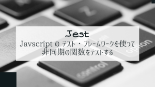 Jest : Javscript の テスト・フレームワークを使って非同期の関数をテストする